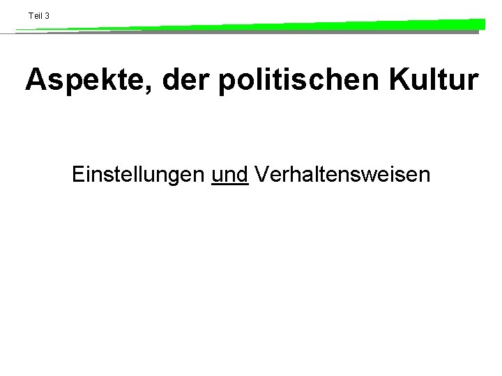 Teil 3 Aspekte, der politischen Kultur Einstellungen und Verhaltensweisen 