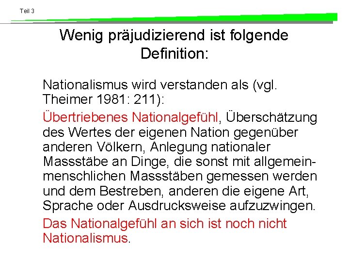 Teil 3 Wenig präjudizierend ist folgende Definition: Nationalismus wird verstanden als (vgl. Theimer 1981: