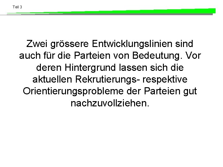 Teil 3 Zwei grössere Entwicklungslinien sind auch für die Parteien von Bedeutung. Vor deren