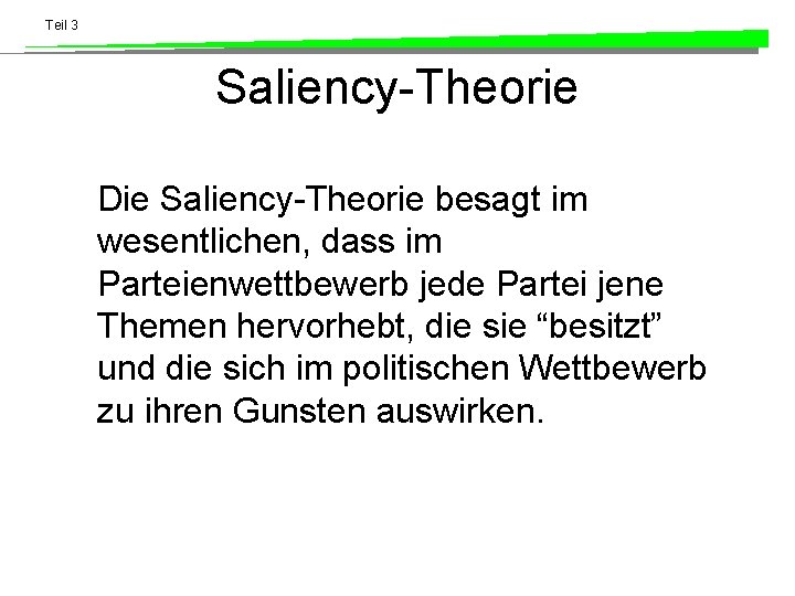 Teil 3 Saliency-Theorie Die Saliency-Theorie besagt im wesentlichen, dass im Parteienwettbewerb jede Partei jene