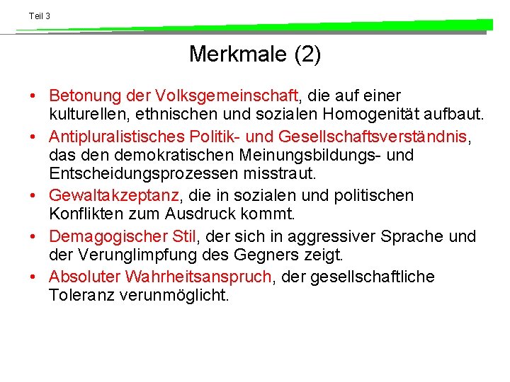 Teil 3 Merkmale (2) • Betonung der Volksgemeinschaft, die auf einer kulturellen, ethnischen und
