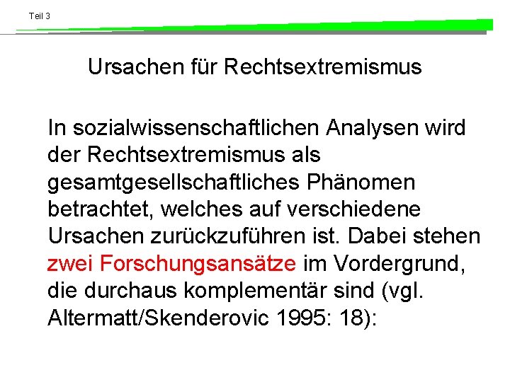 Teil 3 Ursachen für Rechtsextremismus In sozialwissenschaftlichen Analysen wird der Rechtsextremismus als gesamtgesellschaftliches Phänomen