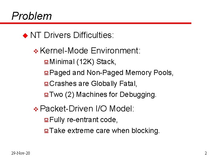 Problem u NT Drivers Difficulties: v Kernel-Mode Environment: : Minimal (12 K) Stack, :