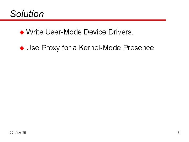 Solution u Write u Use 29 -Nov-20 User-Mode Device Drivers. Proxy for a Kernel-Mode