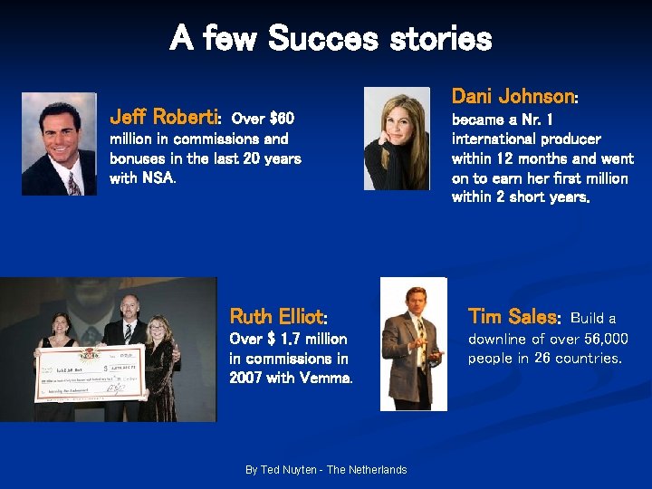 A few Succes stories Dani Johnson: Jeff Roberti: Over $60 million in commissions and