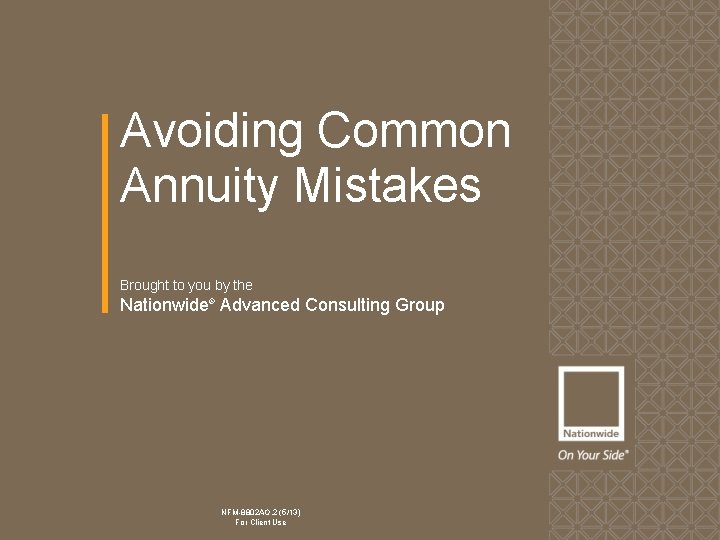 Avoiding Common Annuity Mistakes Brought to you by the Nationwide® Advanced Consulting Group NFM-8802
