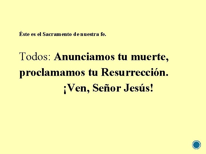 Éste es el Sacramento de nuestra fe. Todos: Anunciamos tu muerte, proclamamos tu Resurrección.