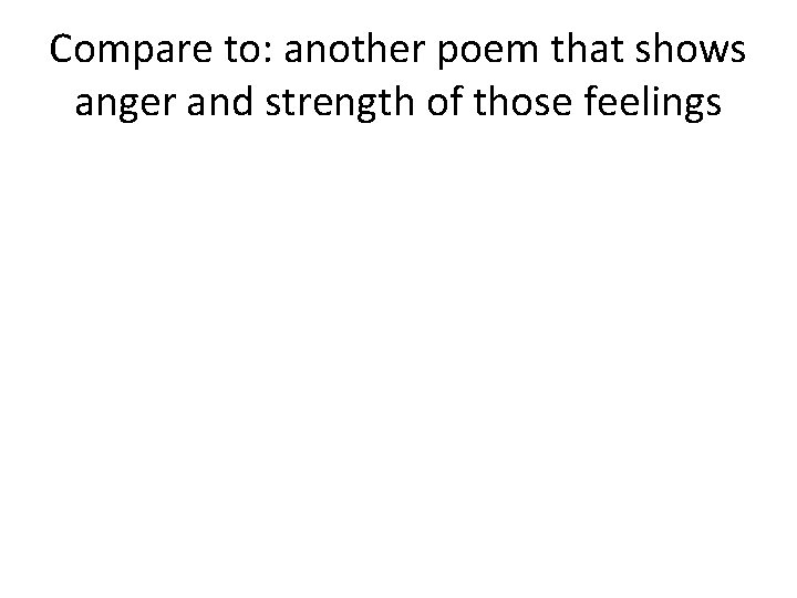 Compare to: another poem that shows anger and strength of those feelings 