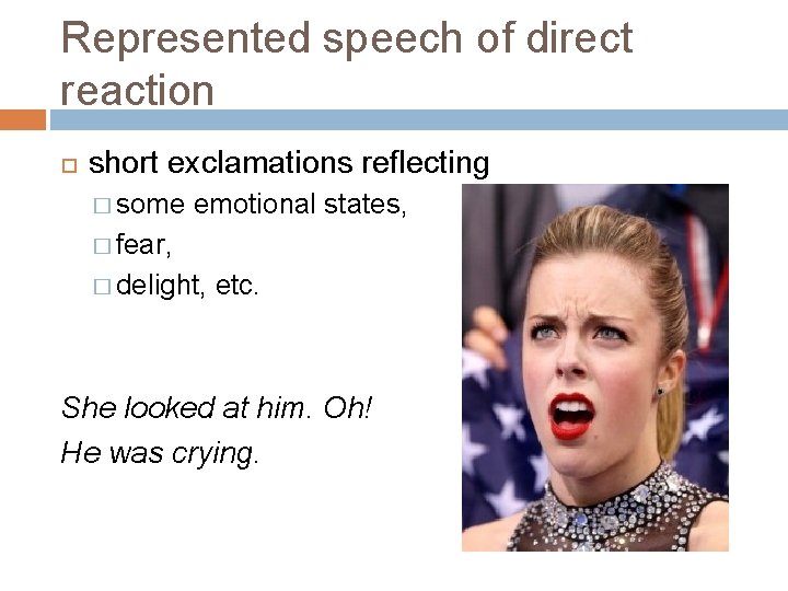 Represented speech of direct reaction short exclamations reflecting � some emotional states, � fear,
