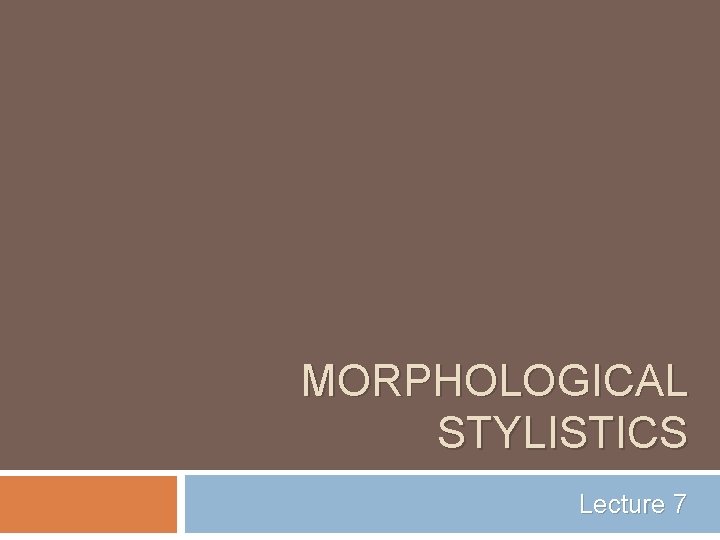 MORPHOLOGICAL STYLISTICS Lecture 7 
