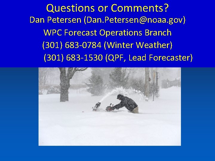Questions or Comments? Dan Petersen (Dan. Petersen@noaa. gov) WPC Forecast Operations Branch (301) 683
