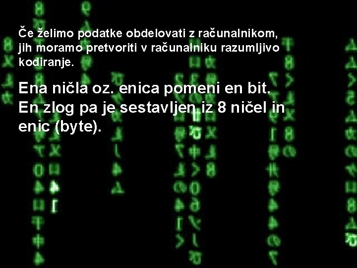 Če želimo podatke obdelovati z računalnikom, jih moramo pretvoriti v računalniku razumljivo kodiranje. Ena