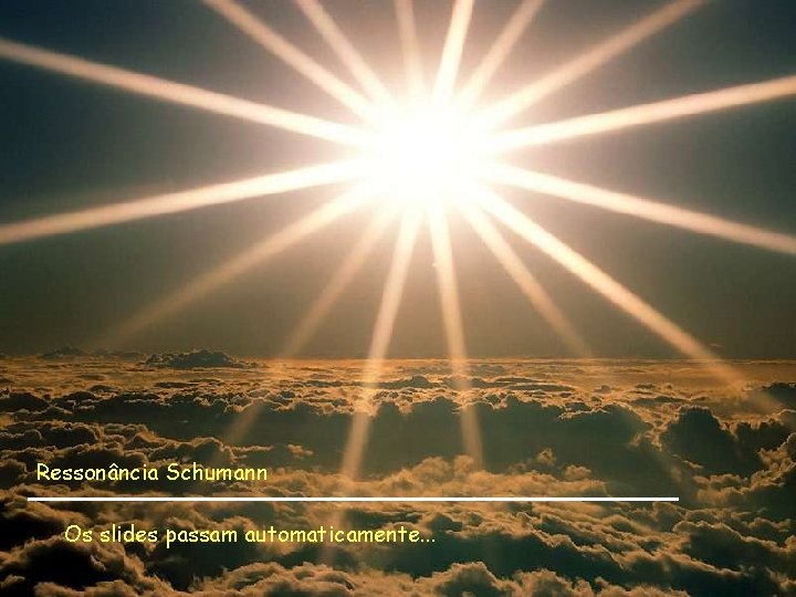 Ressonância Schumann Os slides passam automaticamente. . . Ressonância Schumann Os slides passam automaticamente. . .