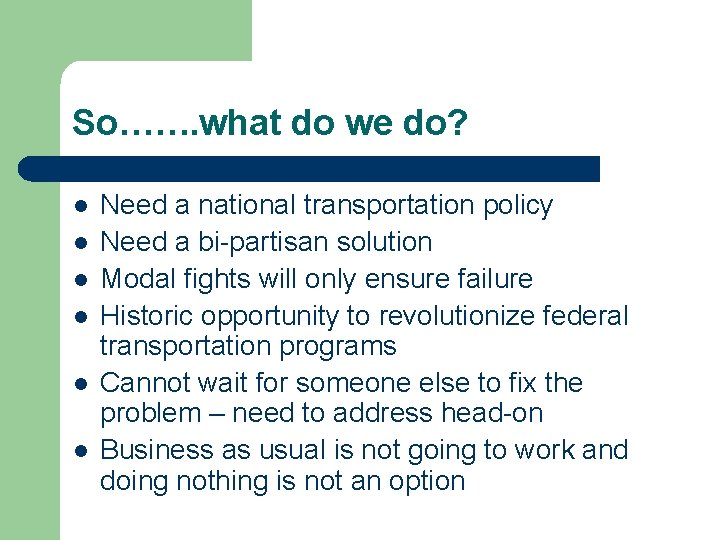 So……. what do we do? l l l Need a national transportation policy Need