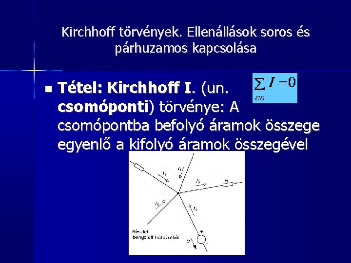 Kirchhoff törvények. Ellenállások soros és párhuzamos kapcsolása Tétel: Kirchhoff I. (un. csomóponti) törvénye: A