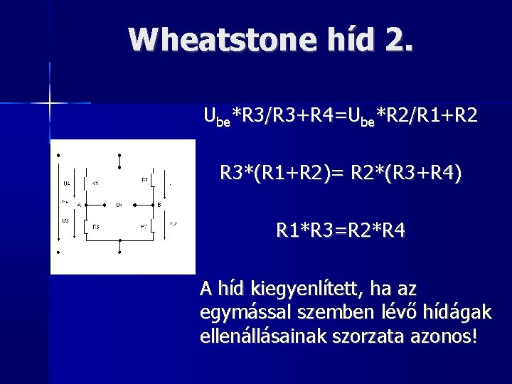 Wheatstone híd 2. Ube*R 3/R 3+R 4=Ube*R 2/R 1+R 2 R 3*(R 1+R 2)=