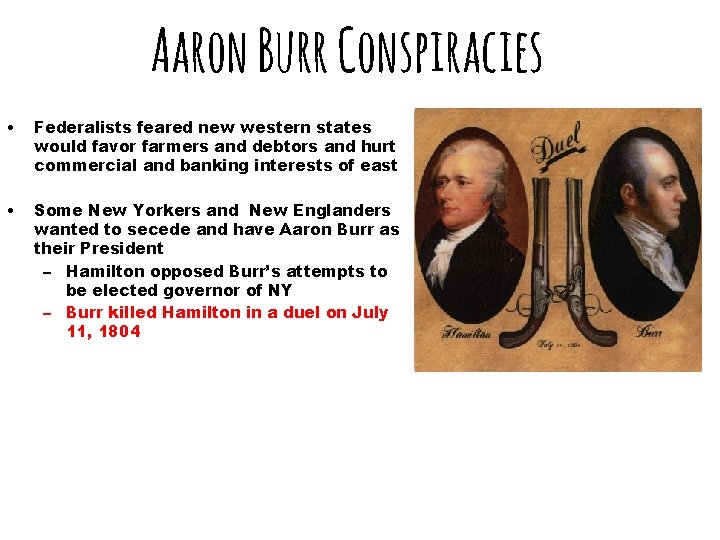 Aaron Burr Conspiracies • Federalists feared new western states would favor farmers and debtors