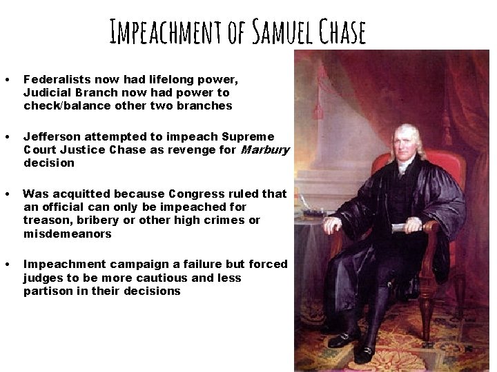 Impeachment of Samuel Chase • Federalists now had lifelong power, Judicial Branch now had