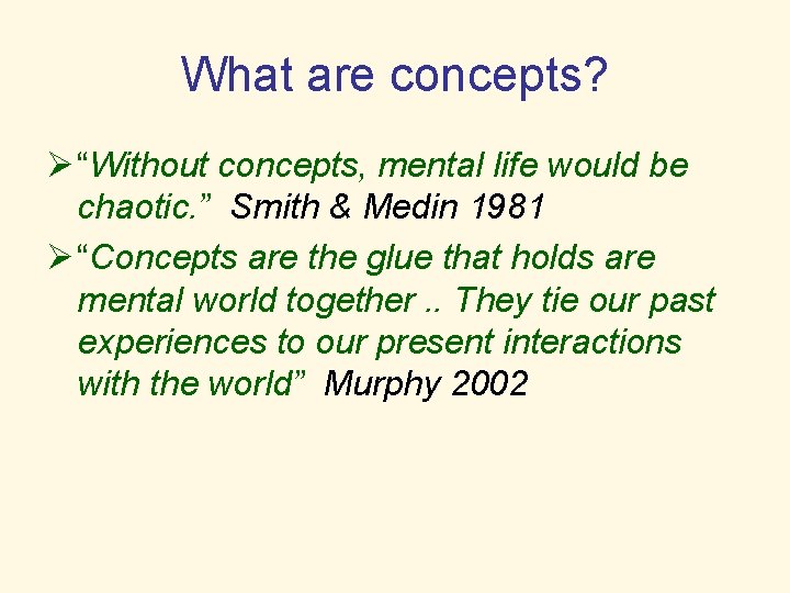 What are concepts? Ø “Without concepts, mental life would be chaotic. ” Smith &