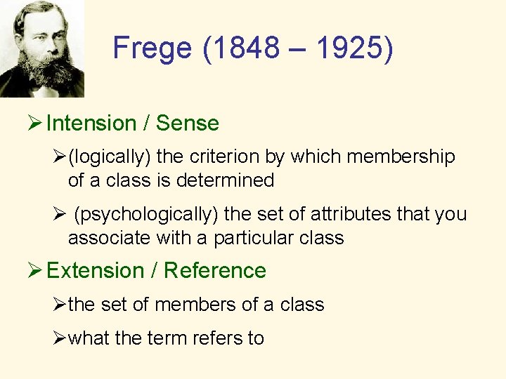 Frege (1848 – 1925) Ø Intension / Sense Ø(logically) the criterion by which membership