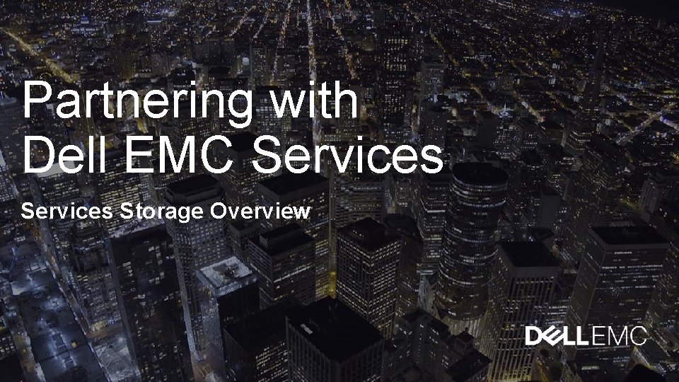 Partnering with Dell EMC Services Storage Overview 