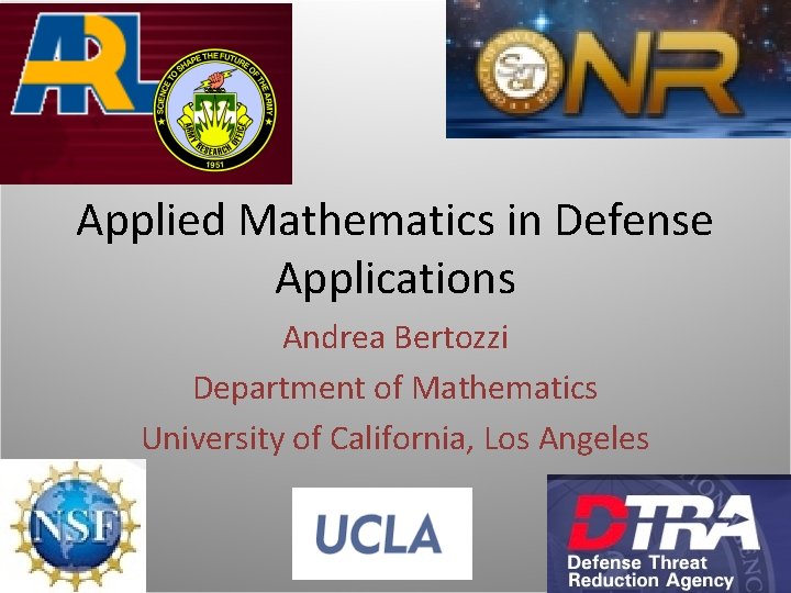 Applied Mathematics in Defense Applications Andrea Bertozzi Department of Mathematics University of California, Los