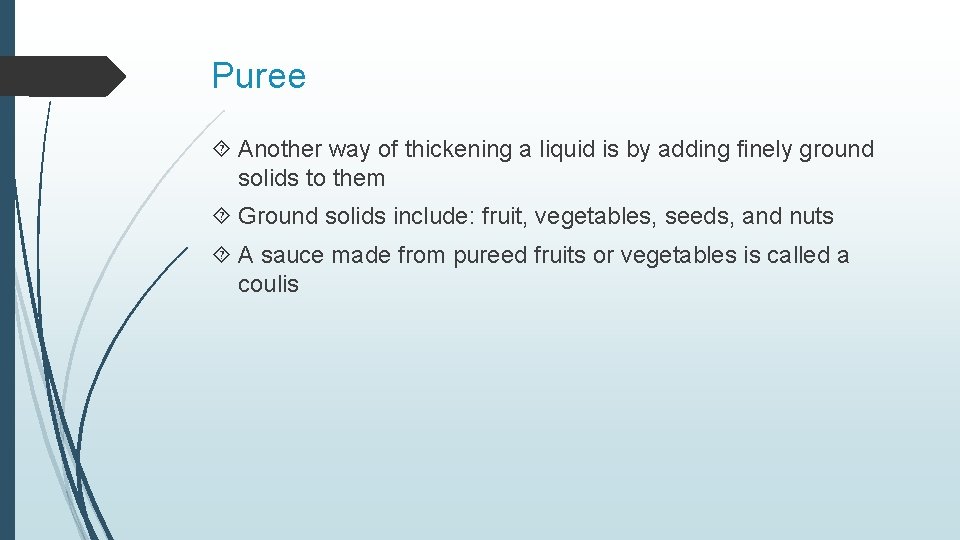 Puree Another way of thickening a liquid is by adding finely ground solids to