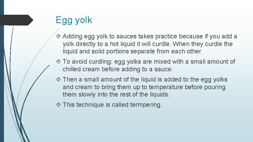 Egg yolk Adding egg yolk to sauces takes practice because if you add a