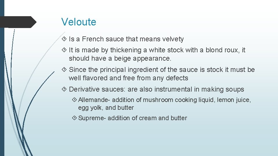 Veloute Is a French sauce that means velvety It is made by thickening a