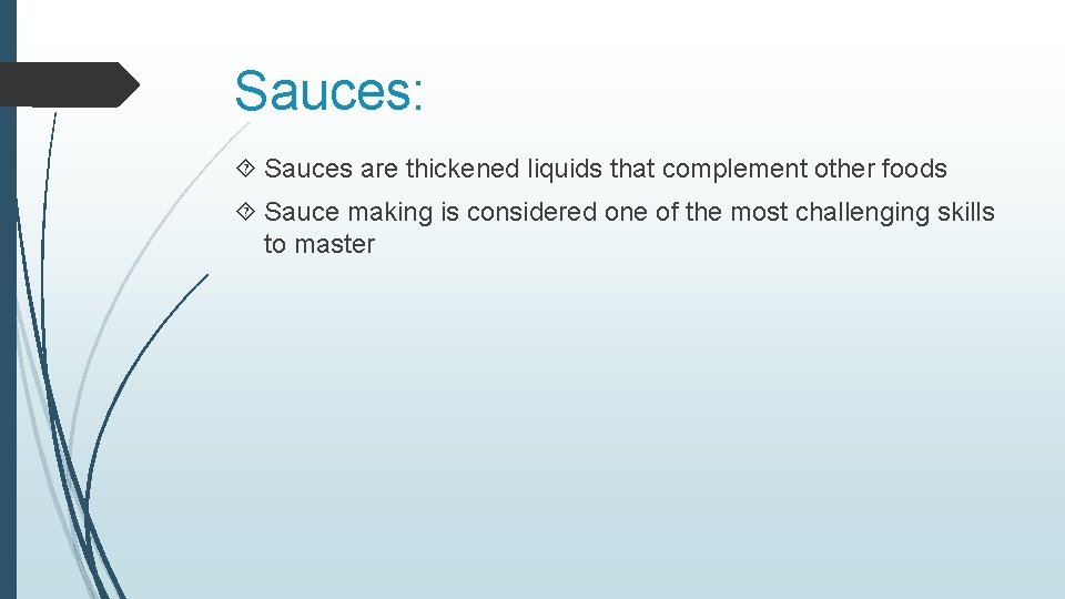 Sauces: Sauces are thickened liquids that complement other foods Sauce making is considered one