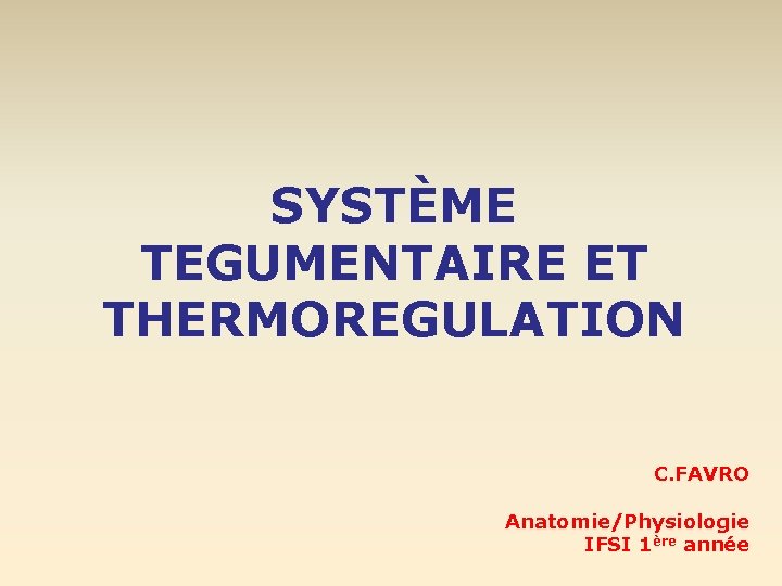 SYSTÈME TEGUMENTAIRE ET THERMOREGULATION C. FAVRO Anatomie/Physiologie IFSI 1ère année 