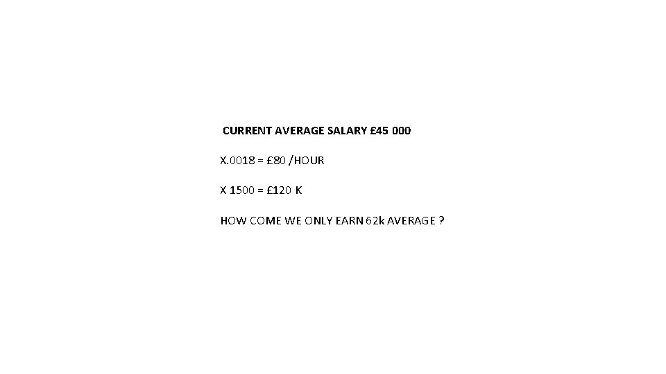 CURRENT AVERAGE SALARY £ 45 000 X. 0018 = £ 80 /HOUR X 1500