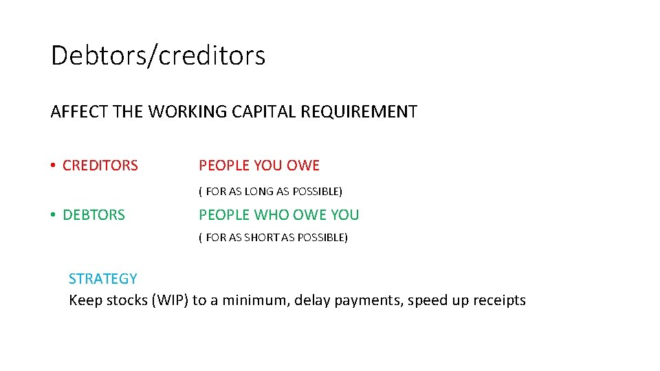 Debtors/creditors AFFECT THE WORKING CAPITAL REQUIREMENT • CREDITORS PEOPLE YOU OWE ( FOR AS