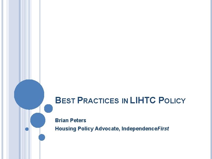 BEST PRACTICES IN LIHTC POLICY Brian Peters Housing Policy Advocate, Independence. First 