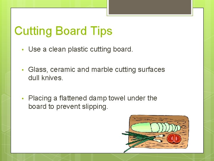 Cutting Board Tips • Use a clean plastic cutting board. • Glass, ceramic and