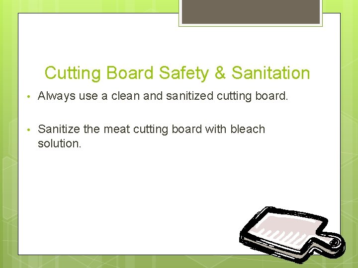 Cutting Board Safety & Sanitation • Always use a clean and sanitized cutting board.