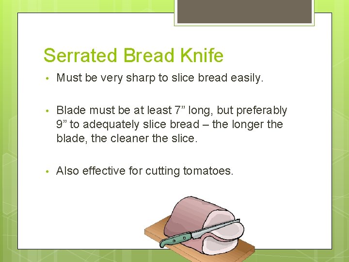 Serrated Bread Knife • Must be very sharp to slice bread easily. • Blade