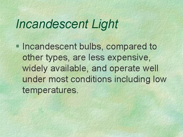 Incandescent Light § Incandescent bulbs, compared to other types, are less expensive, widely available,