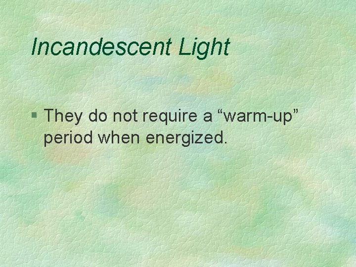 Incandescent Light § They do not require a “warm-up” period when energized. 