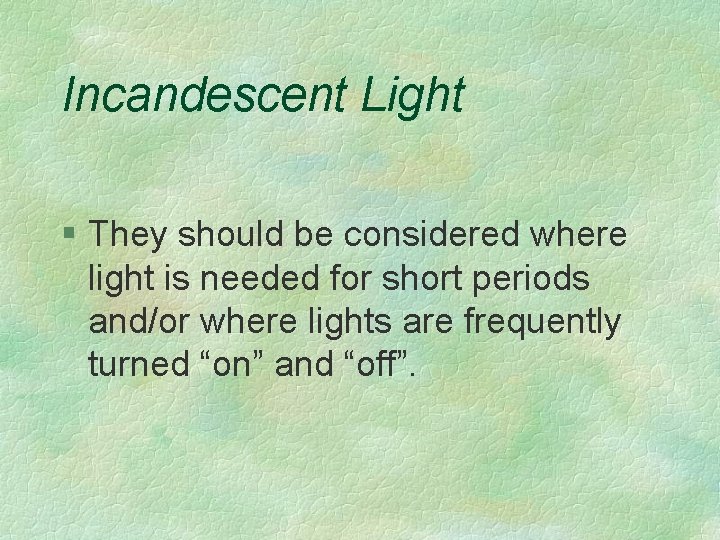 Incandescent Light § They should be considered where light is needed for short periods