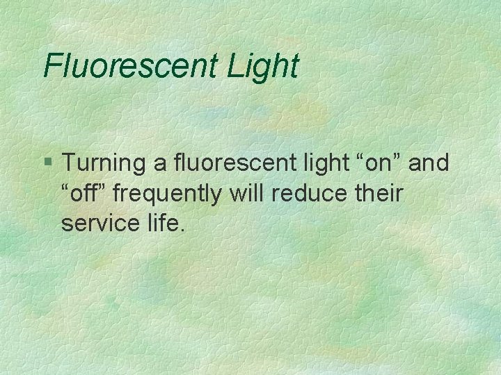 Fluorescent Light § Turning a fluorescent light “on” and “off” frequently will reduce their