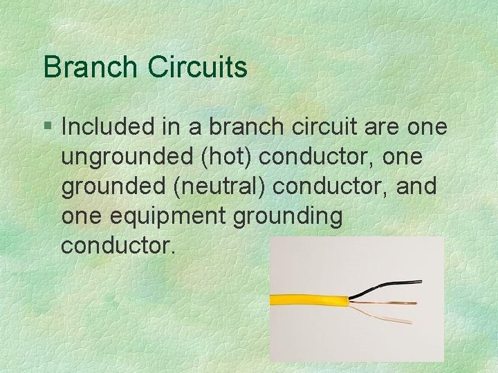 Branch Circuits § Included in a branch circuit are one ungrounded (hot) conductor, one