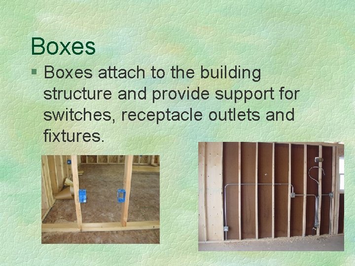 Boxes § Boxes attach to the building structure and provide support for switches, receptacle