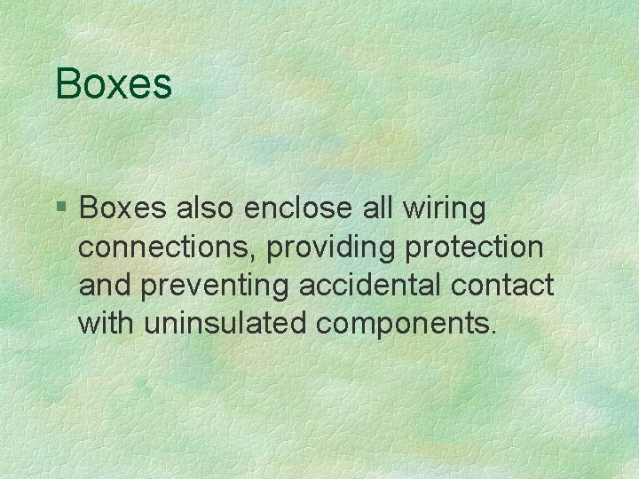 Boxes § Boxes also enclose all wiring connections, providing protection and preventing accidental contact