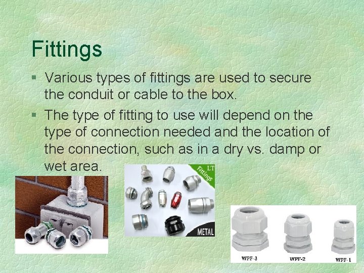 Fittings § Various types of fittings are used to secure the conduit or cable