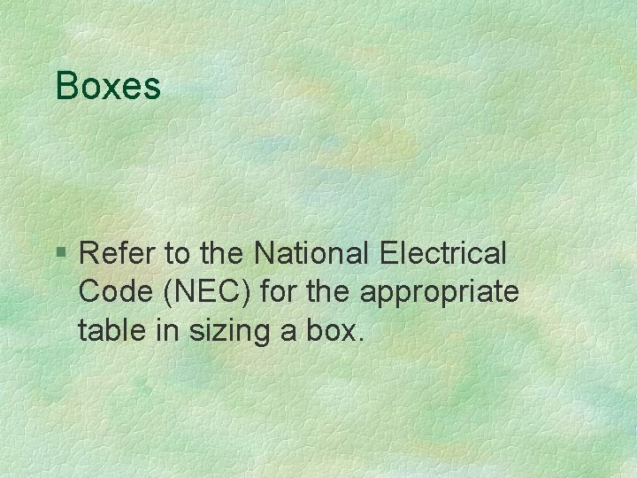 Boxes § Refer to the National Electrical Code (NEC) for the appropriate table in