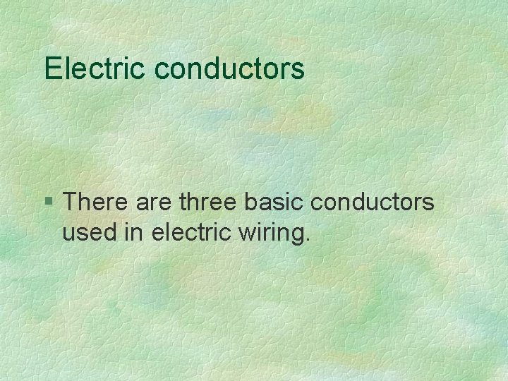 Electric conductors § There are three basic conductors used in electric wiring. 