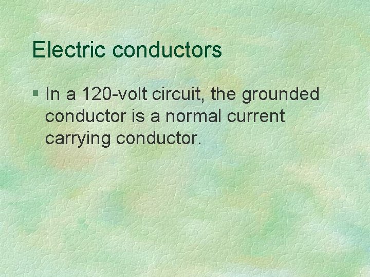 Electric conductors § In a 120 -volt circuit, the grounded conductor is a normal