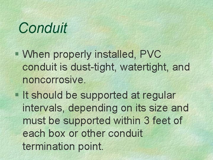 Conduit § When properly installed, PVC conduit is dust-tight, watertight, and noncorrosive. § It