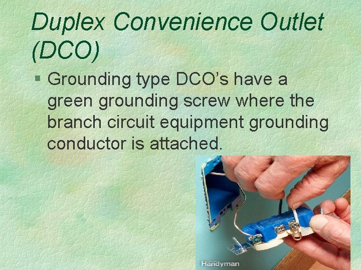 Duplex Convenience Outlet (DCO) § Grounding type DCO’s have a green grounding screw where